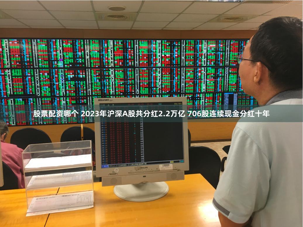 股票配资哪个 2023年沪深A股共分红2.2万亿 706股连续现金分红十年