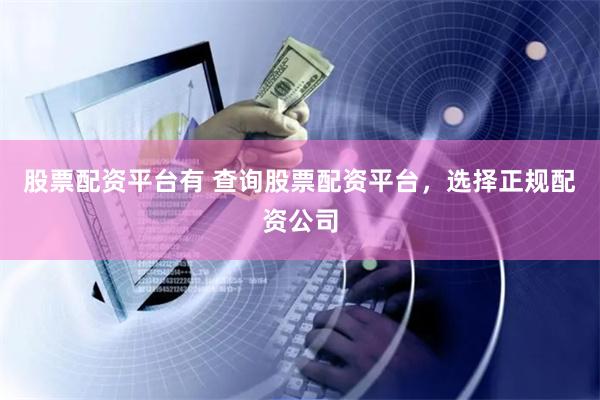 股票配资平台有 查询股票配资平台,选择正规配资公司