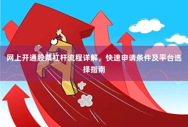 网上开通股票杠杆流程详解，快速申请条件及平台选择指南