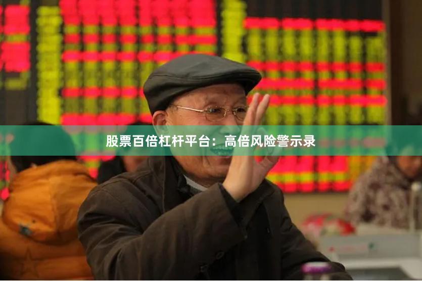 股票百倍杠杆平台：高倍风险警示录
