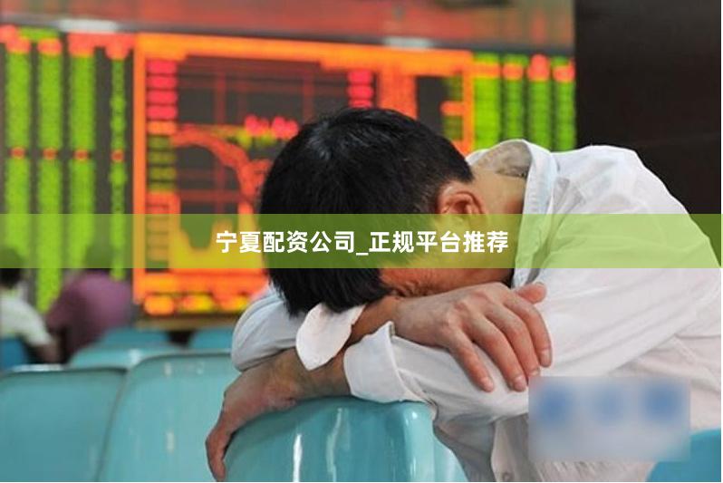 宁夏配资公司_正规平台推荐
