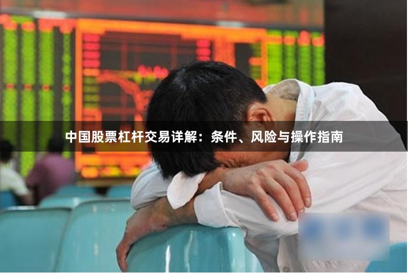 中国股票杠杆交易详解：条件、风险与操作指南