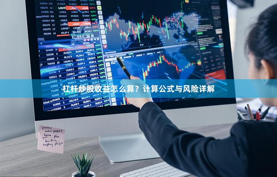 杠杆炒股收益怎么算？计算公式与风险详解