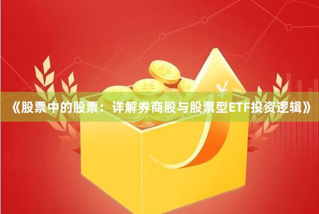 《股票中的股票：详解券商股与股票型ETF投资逻辑》