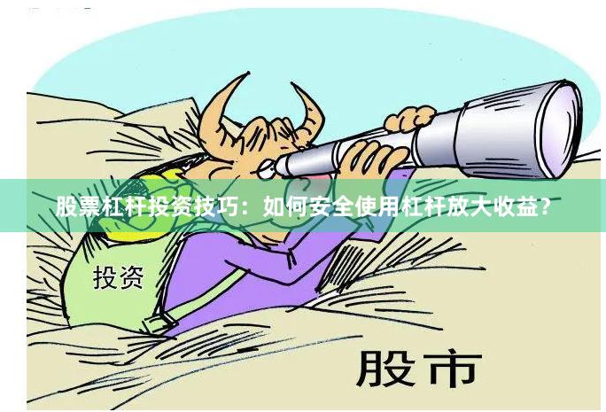 股票杠杆投资技巧：如何安全使用杠杆放大收益？