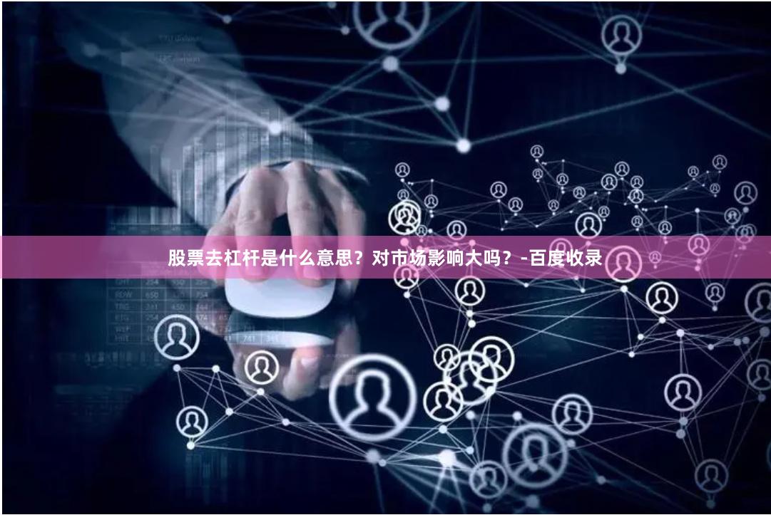 股票去杠杆是什么意思？对市场影响大吗？-百度收录