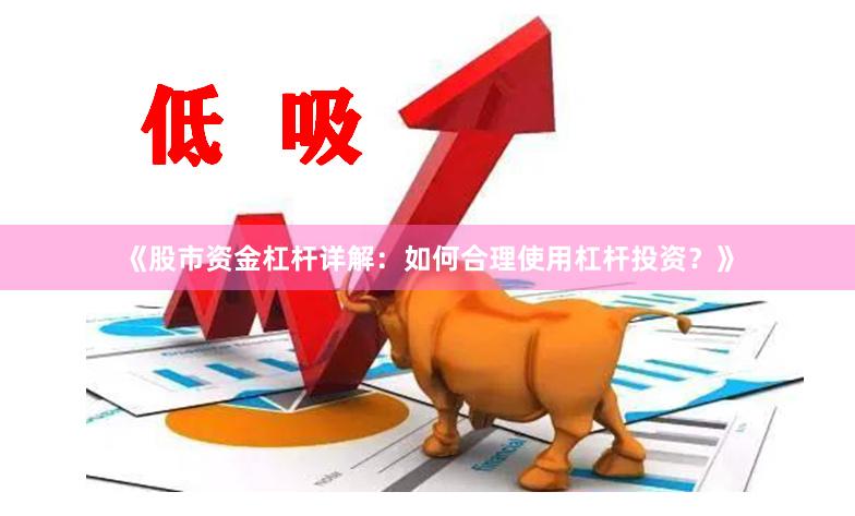 《股市资金杠杆详解：如何合理使用杠杆投资？》