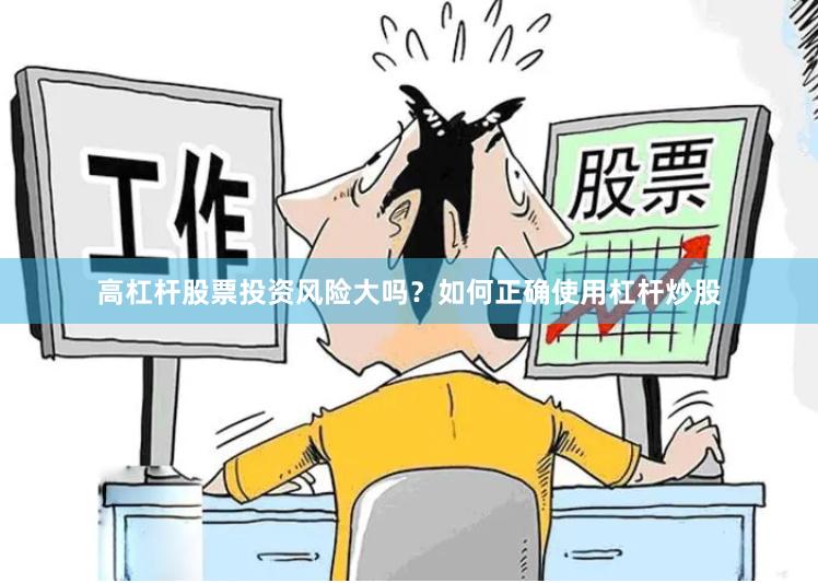 高杠杆股票投资风险大吗？如何正确使用杠杆炒股