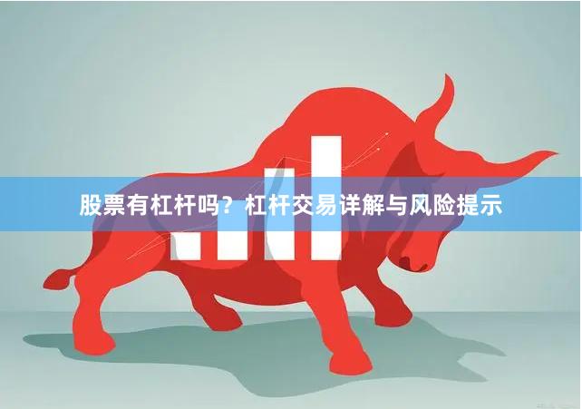 股票有杠杆吗？杠杆交易详解与风险提示
