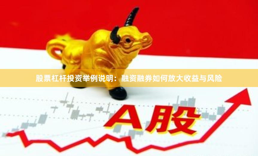 股票杠杆投资举例说明:融资融券如何放大收益与风险