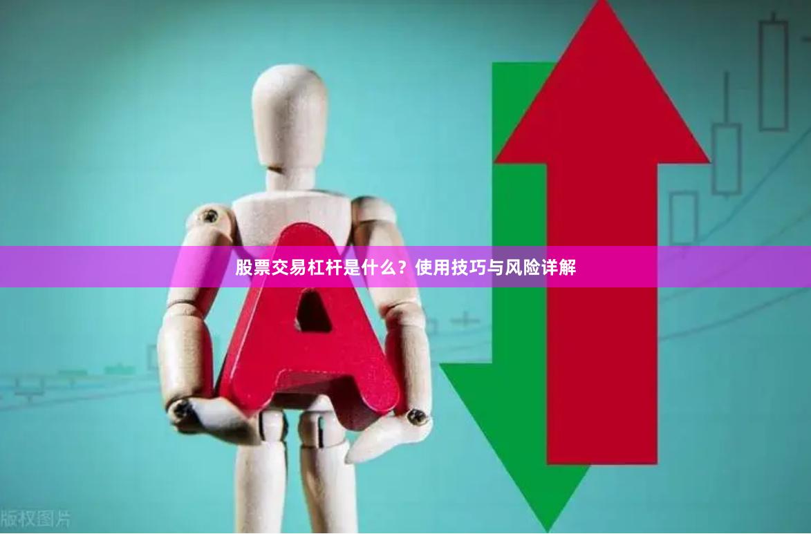 股票交易杠杆是什么？使用技巧与风险详解
