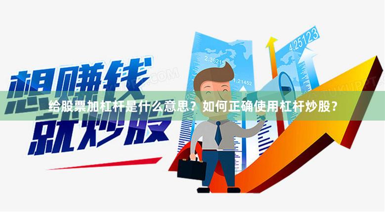 给股票加杠杆是什么意思？如何正确使用杠杆炒股？