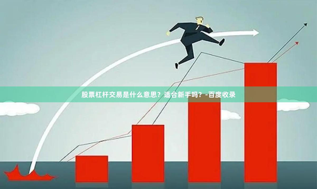 股票杠杆交易是什么意思？适合新手吗？-百度收录