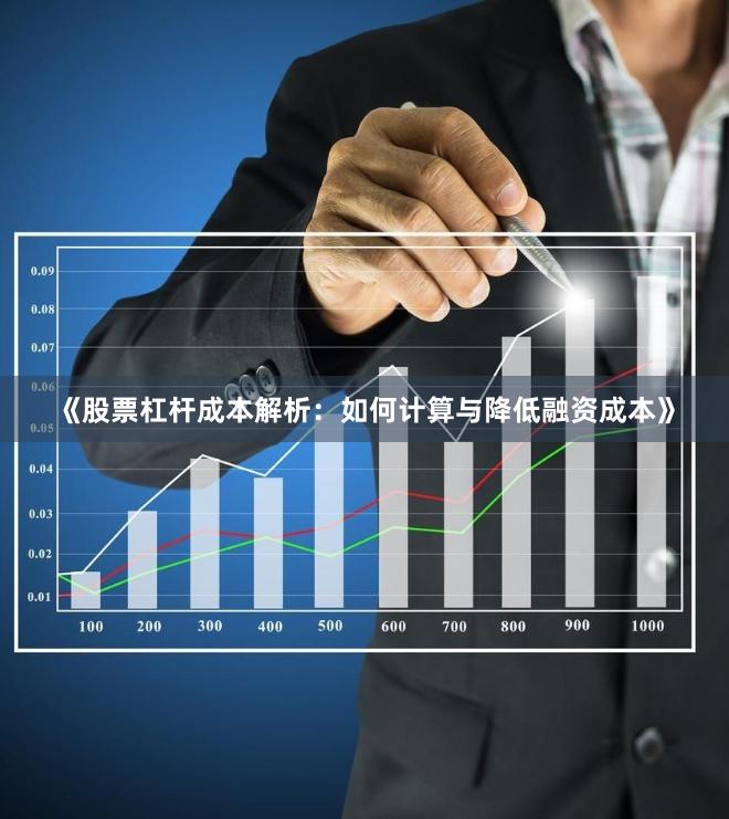 《股票杠杆成本解析：如何计算与降低融资成本》