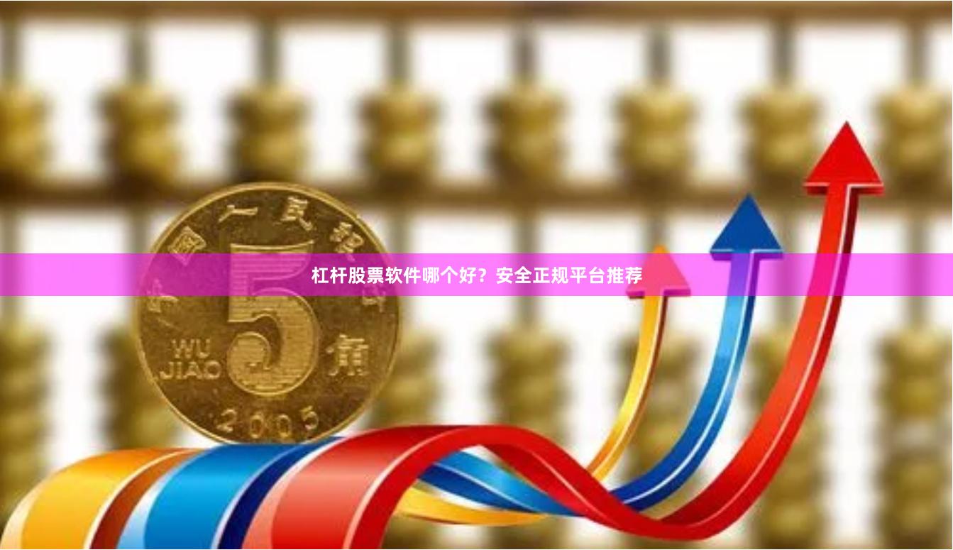 杠杆股票软件哪个好?安全正规平台推荐