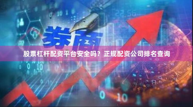 股票杠杆配资平台安全吗?正规配资公司排名查询