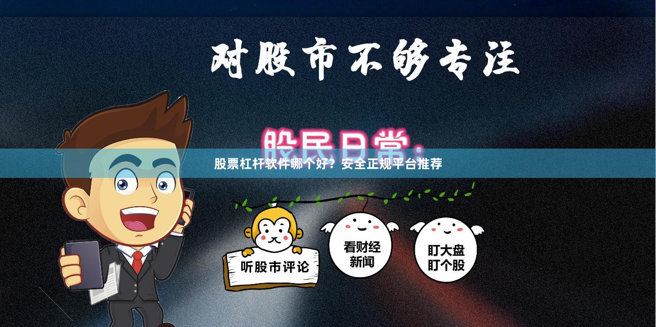 股票杠杆软件哪个好?安全正规平台推荐