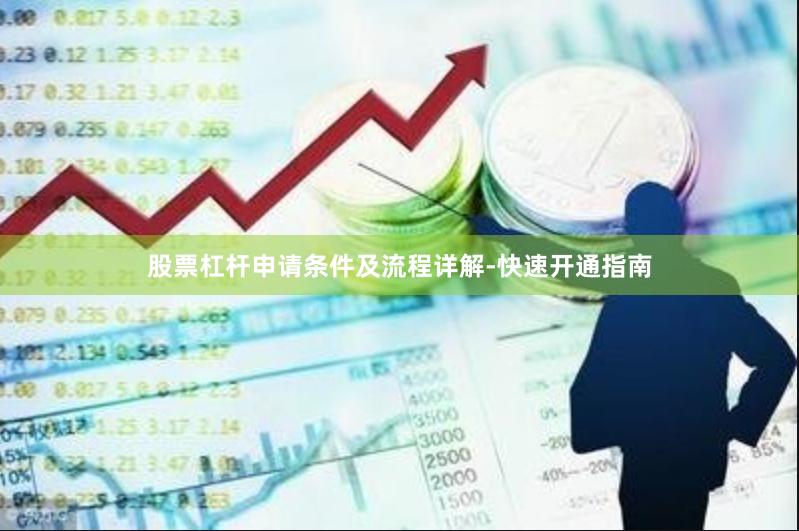 股票杠杆申请条件及流程详解-快速开通指南