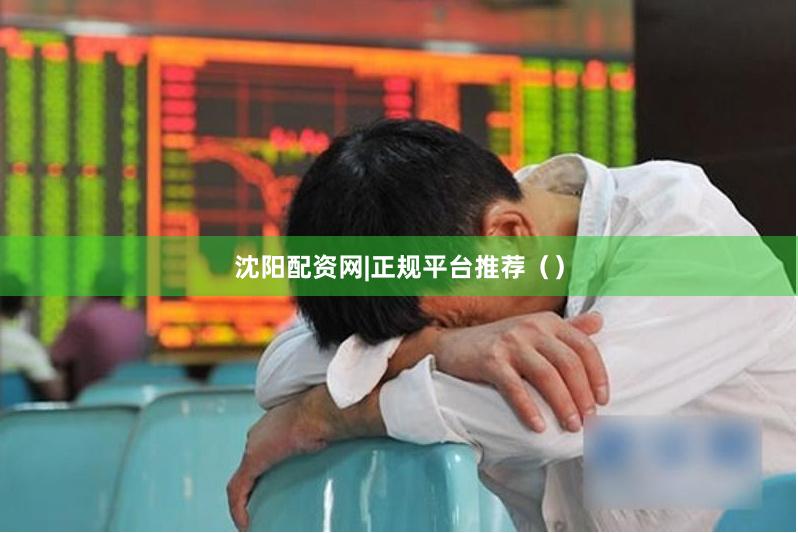 沈阳配资网|正规平台推荐（）