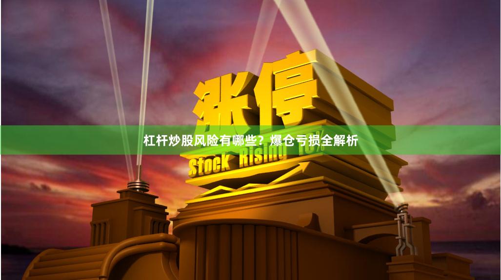 杠杆炒股风险有哪些？爆仓亏损全解析