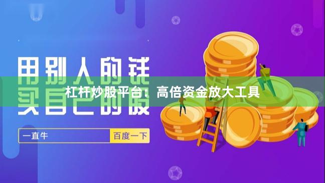 杠杆炒股平台：高倍资金放大工具